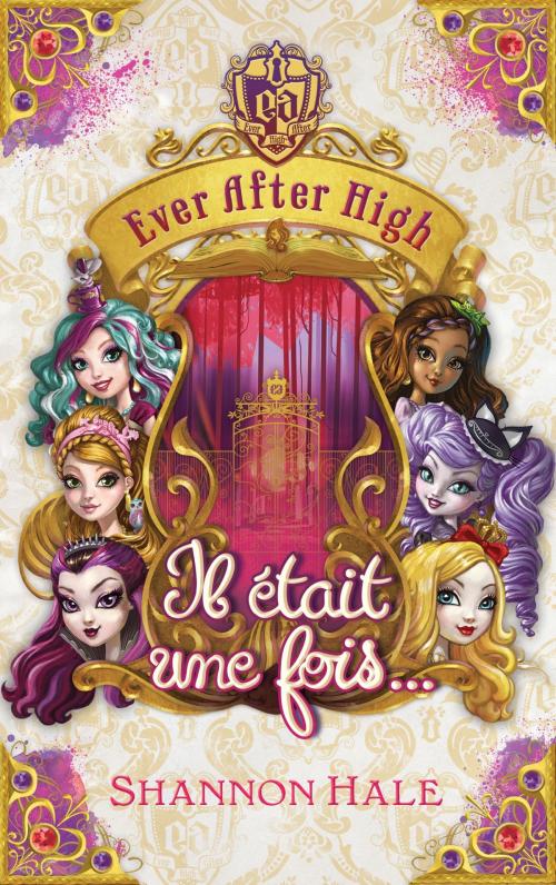 Cover of the book Ever after high - Il était une fois - recueil de nouvelles by Shannon Hale, Hachette Romans