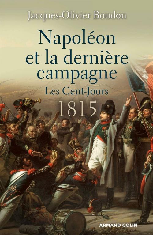 Cover of the book Napoléon et la dernière campagne. by Jacques-Olivier Boudon, Armand Colin
