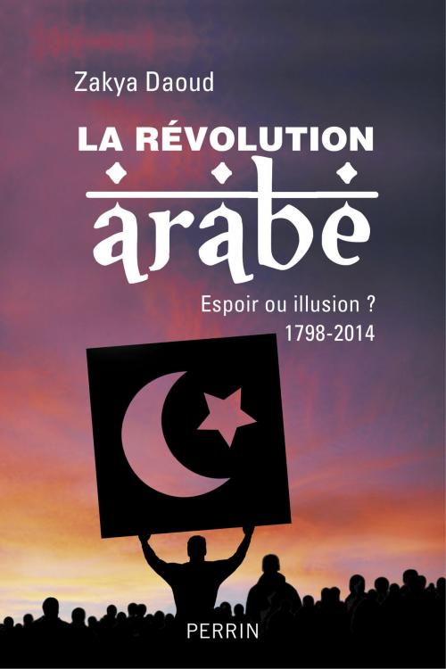 Cover of the book La révolution arabe (1798-2014) by Zakya DAOUD, Place des éditeurs