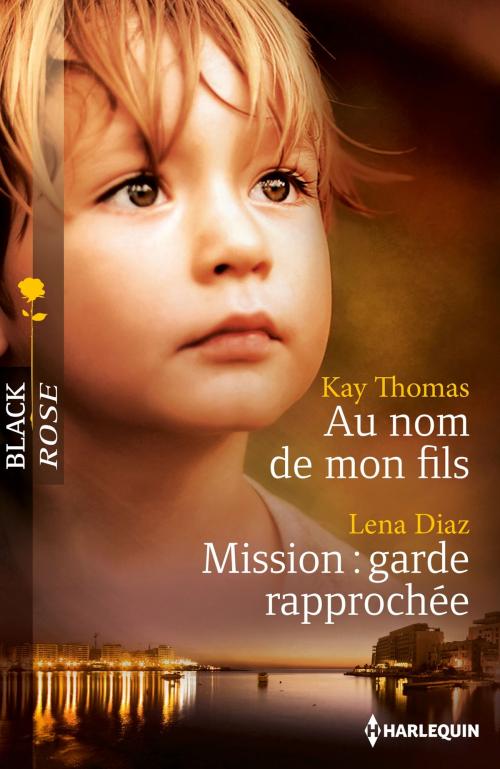 Cover of the book Au nom de mon fils - Mission: garde rapprochée by Kay Thomas, Lena Diaz, Harlequin