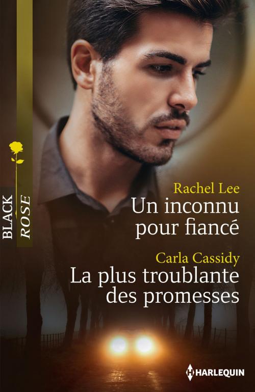 Cover of the book Un inconnu pour fiancé - La plus troublante des promesses by Rachel Lee, Carla Cassidy, Harlequin
