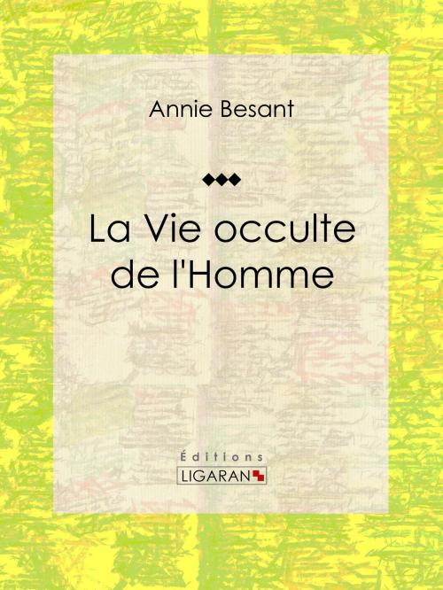 Cover of the book La Vie occulte de l'Homme by Annie Besant, Ligaran, Ligaran
