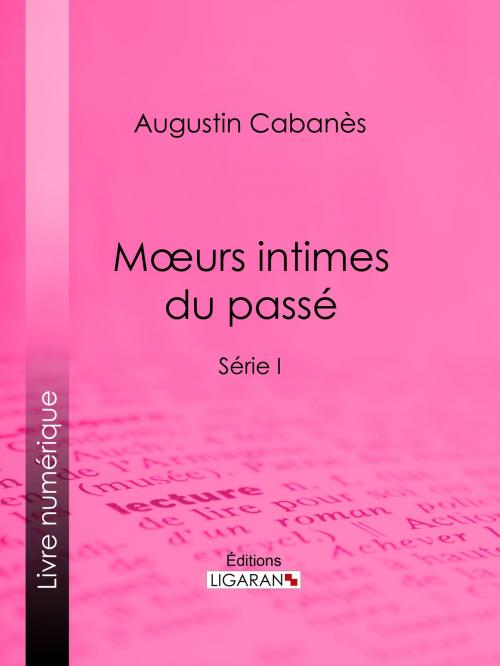 Cover of the book Mœurs intimes du passé by Augustin Cabanès, Ligaran, Ligaran