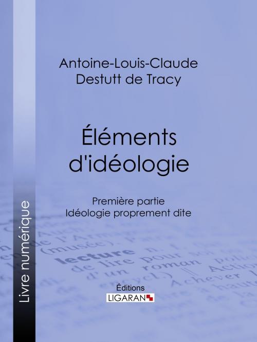 Cover of the book Éléments d'idéologie by Antoine-Louis-Claude Destutt de Tracy, Ligaran, Ligaran