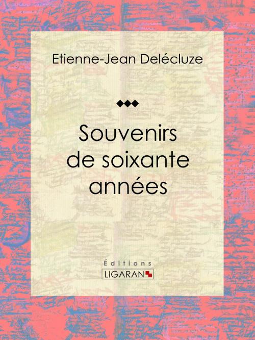 Cover of the book Souvenirs de soixante années by Etienne-Jean Delécluze, Ligaran, Ligaran