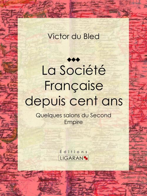 Cover of the book La Société Française depuis cent ans by Victor du Bled, Ligaran, Ligaran