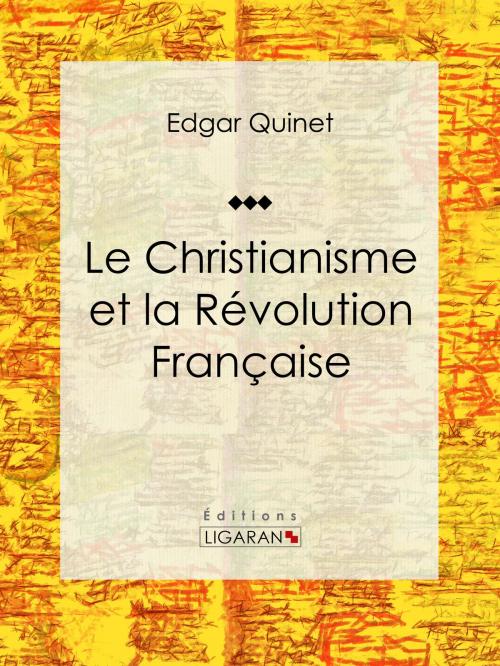 Cover of the book Le Christianisme et la Révolution Française by Edgar Quinet, Ligaran, Ligaran