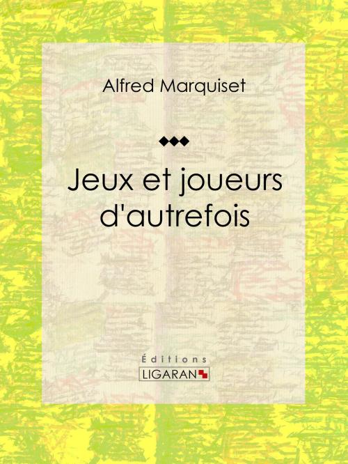 Cover of the book Jeux et joueurs d'autrefois by Alfred Marquiset, Ligaran, Ligaran