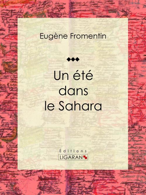 Cover of the book Un été dans le Sahara by Eugène Fromentin, Ligaran, Ligaran
