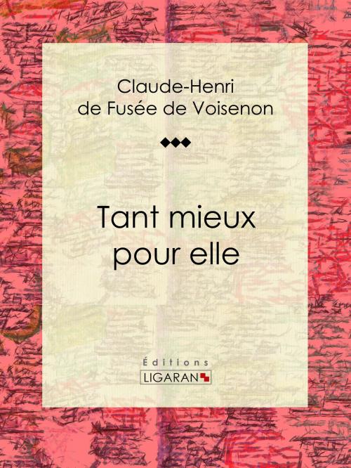 Cover of the book Tant mieux pour elle by Claude-Henri de Fusée de Voisenon, Ligaran, Ligaran
