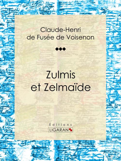 Cover of the book Zulmis et Zelmaïde by Claude-Henri de Fusée de Voisenon, Ligaran, Ligaran