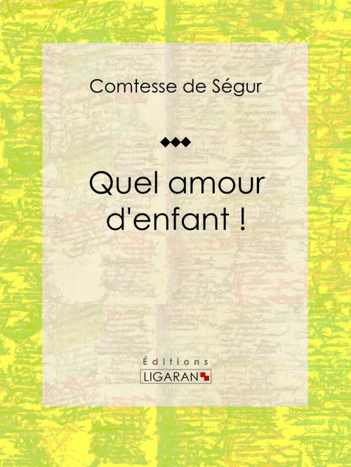 Cover of the book Quel amour d'enfant ! by Comtesse de Ségur, Ligaran, Ligaran