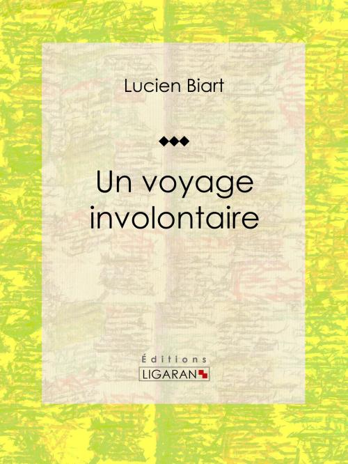 Cover of the book Un voyage involontaire by Lucien Biart, Ligaran, Ligaran