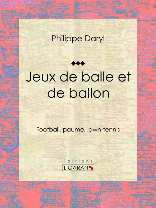 Cover of the book Jeux de balle et de ballon by Philippe Daryl, Ligaran, Ligaran