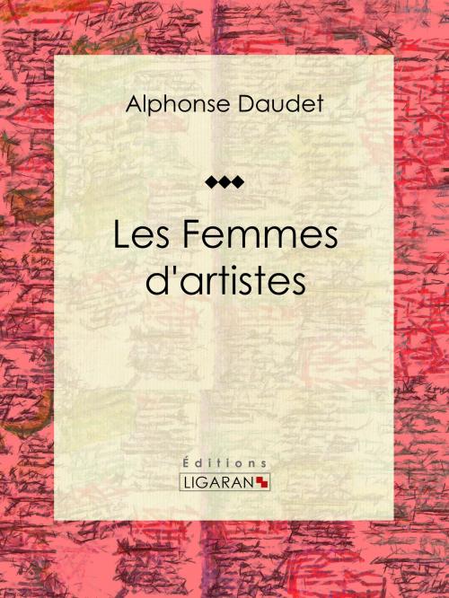 Cover of the book Les Femmes d'artistes by Alphonse Daudet, Ligaran, Ligaran