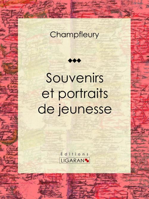 Cover of the book Souvenirs et portraits de jeunesse by Champfleury, Ligaran, Ligaran