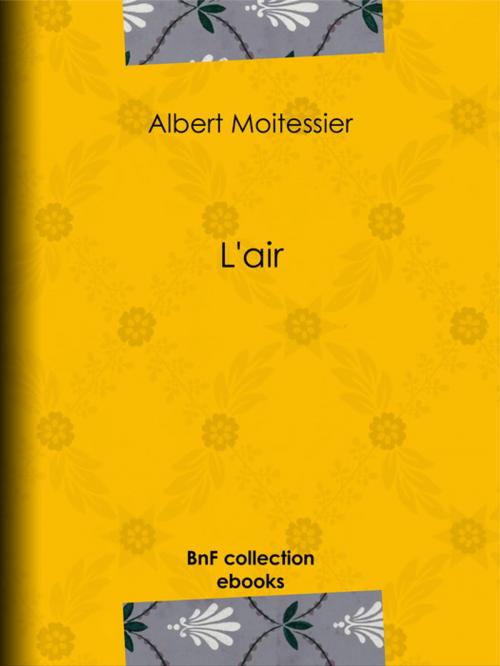 Cover of the book L'air by A. Jahandier, Albert Moitissier, B. Bonnafoux, C. Gilbert, BnF collection ebooks