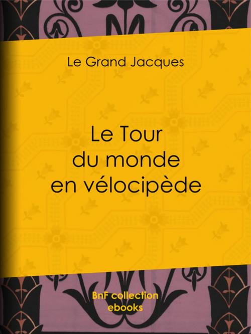 Cover of the book Le Tour du monde en vélocipède by Félix Régamey, le Grand Jacques, BnF collection ebooks