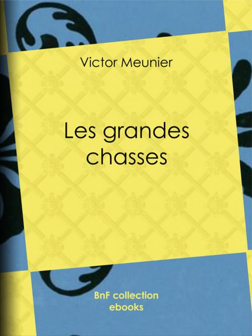 Cover of the book Les grandes chasses by Victor Meunier, BnF collection ebooks