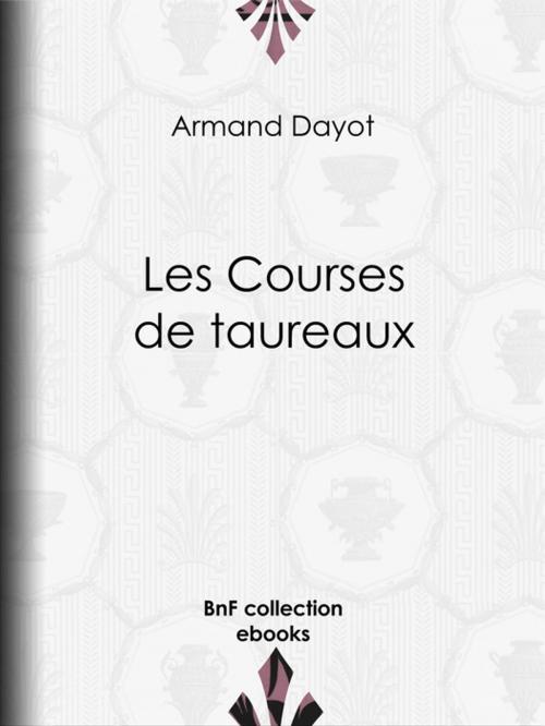 Cover of the book Les Courses de taureaux by Edgar Quinet, Armand Dayot, Manuel Luque, BnF collection ebooks