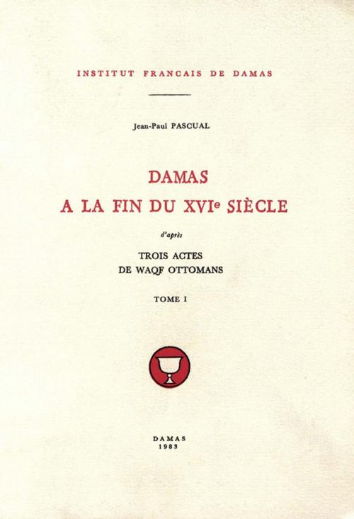 Cover of the book Damas à la fin du XVIe siècle, d'après trois actes de waqf ottomans by Jean-Paul Pascual, Presses de l’Ifpo