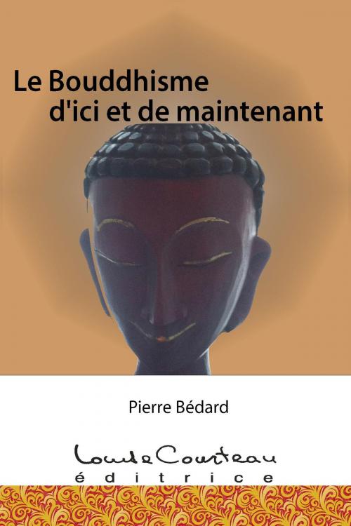 Cover of the book Le Bouddhisme d'ici et de maintenant by Pierre Bédard, Louise Courteau éditrice