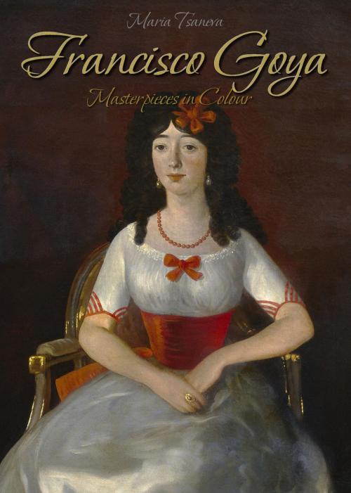 Cover of the book Francisco Goya: Masterpieces in Colour by Maria Tsaneva, Osmora Inc.