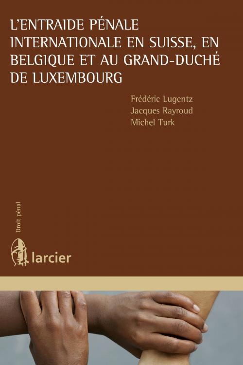 Cover of the book L'entraide pénale internationale en Suisse, en Belgique et au Grand-Duché de Luxembourg by Frédéric Lugentz, Jacques Rayroud, Michel Turk, Éditions Larcier