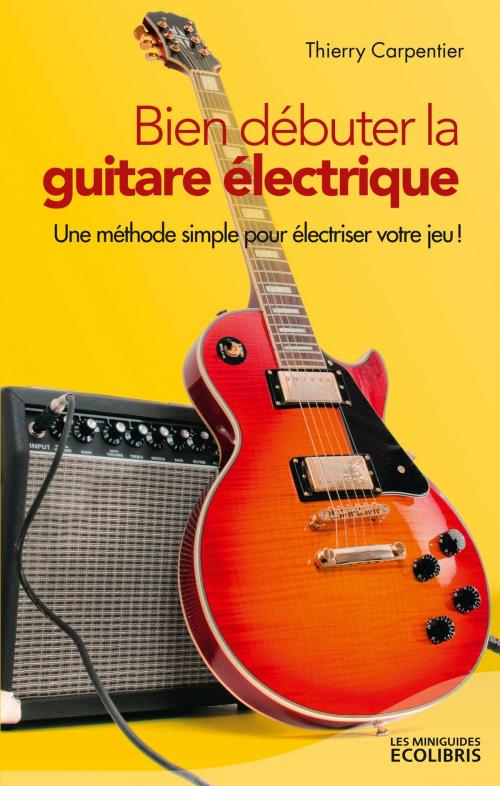 Cover of the book Bien débuter la guitare électrique by Thierry Carpentier, Ixelles Editions