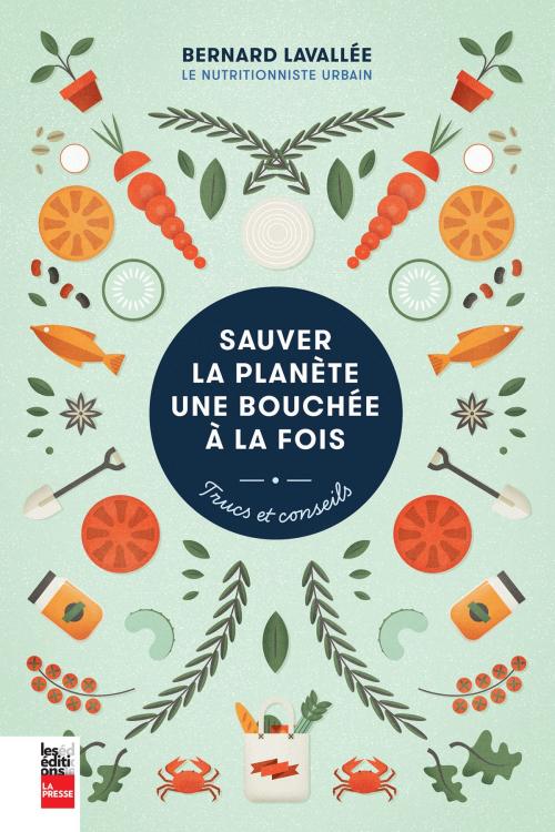 Cover of the book Sauver la planète une bouchée à la fois by Bernard Lavallée, Les Éditions La Presse