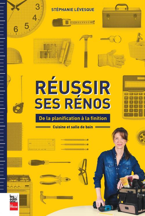 Cover of the book Réussir ses rénos: de la planification à la finition by Stéphanie Lévesque, Les Éditions La Presse