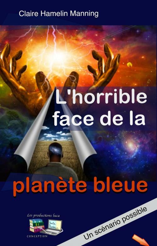 Cover of the book L'horrible face de la planète bleue by Claire Manning, Les productions luca