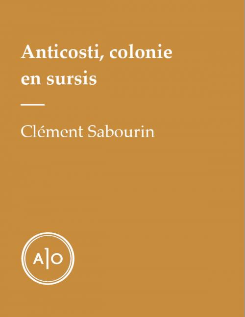 Cover of the book Anticosti, colonie en sursis by Clément Sabourin, Atelier 10