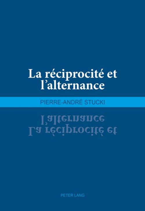 Cover of the book La réciprocité et lalternance by Pierre-André Stucki, Peter Lang