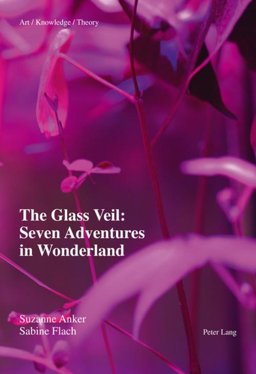Cover of the book The Glass Veil: Seven Adventures in Wonderland by Sabine Flach, Suzanne Anker, Peter Lang