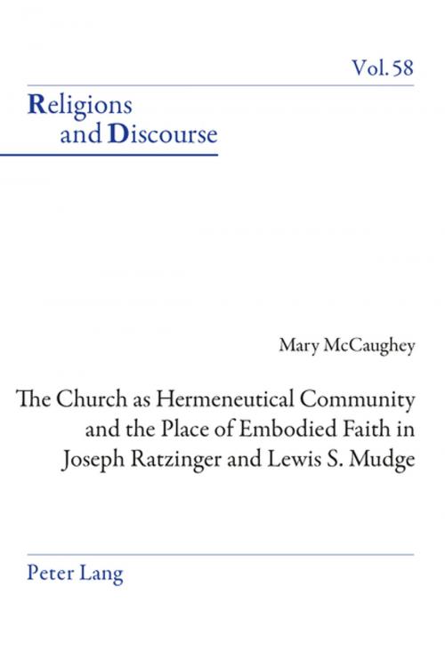 Cover of the book The Church as Hermeneutical Community and the Place of Embodied Faith in Joseph Ratzinger and Lewis S. Mudge by Mary McCaughey, Peter Lang
