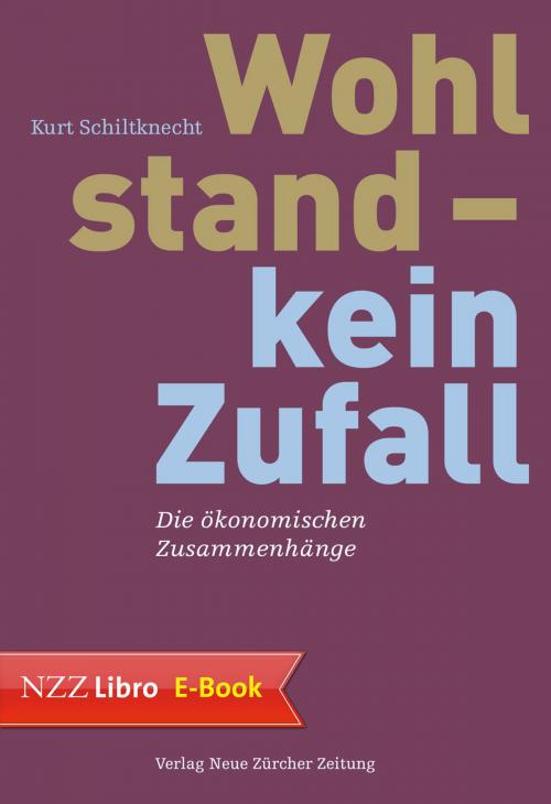 Cover of the book Wohlstand - kein Zufall by Kurt Schiltknecht, Neue Zürcher Zeitung NZZ Libro