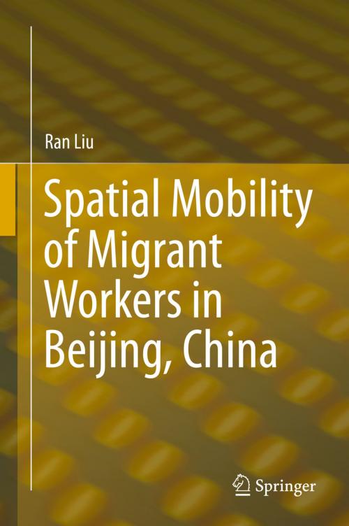 Cover of the book Spatial Mobility of Migrant Workers in Beijing, China by Ran Liu, Springer International Publishing