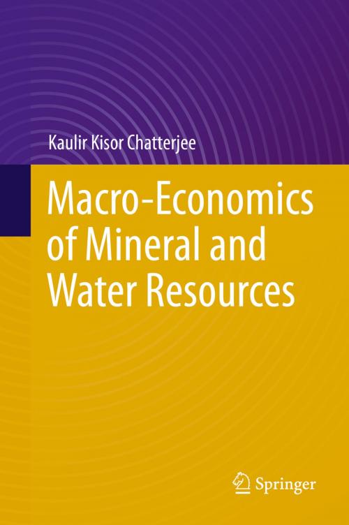 Cover of the book Macro-Economics of Mineral and Water Resources by Kaulir Kisor Chatterjee, Springer International Publishing