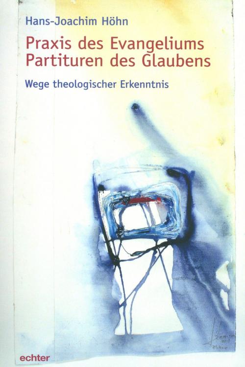 Cover of the book Praxis des Evangeliums. Partituren des Glaubens by Hans-Joachim Höhn, Echter