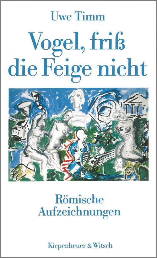 Cover of the book Vogel, friß die Feige nicht by Uwe Timm, Kiepenheuer & Witsch eBook