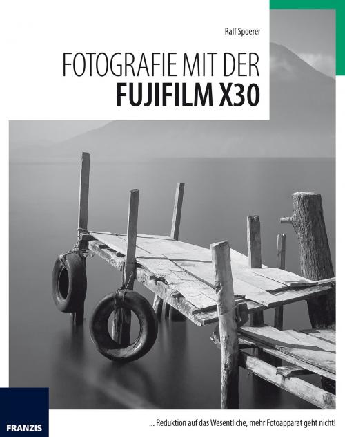 Cover of the book Fotografie mit der Fujifilm X30 by Ralf Spoerer, Franzis Verlag