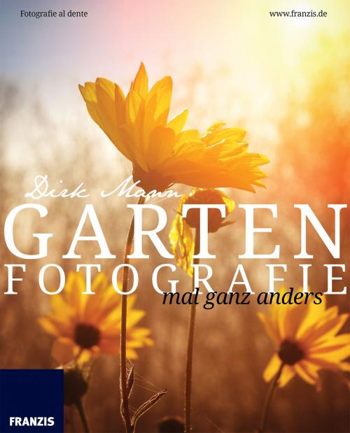 Cover of the book Garten Fotografie mal ganz anders by Dirk Mann, Franzis Verlag
