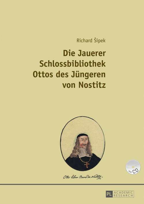Cover of the book Die Jauerer Schlossbibliothek Ottos des Juengeren von Nostitz by Richard Sipek, Peter Lang