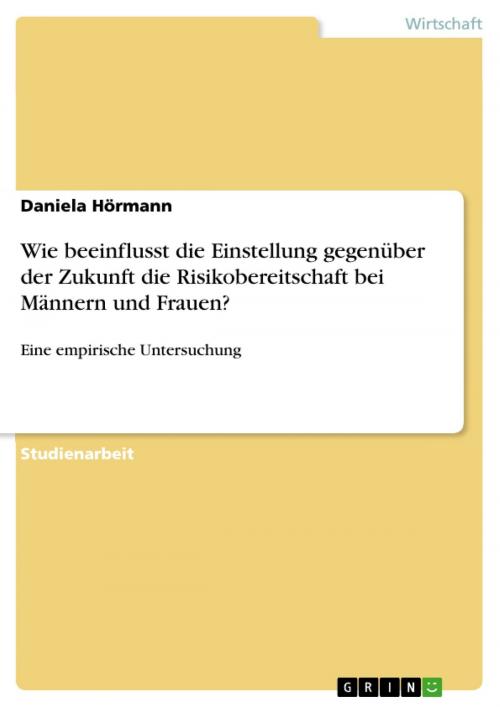 Cover of the book Wie beeinflusst die Einstellung gegenüber der Zukunft die Risikobereitschaft bei Männern und Frauen? by Daniela Hörmann, GRIN Verlag