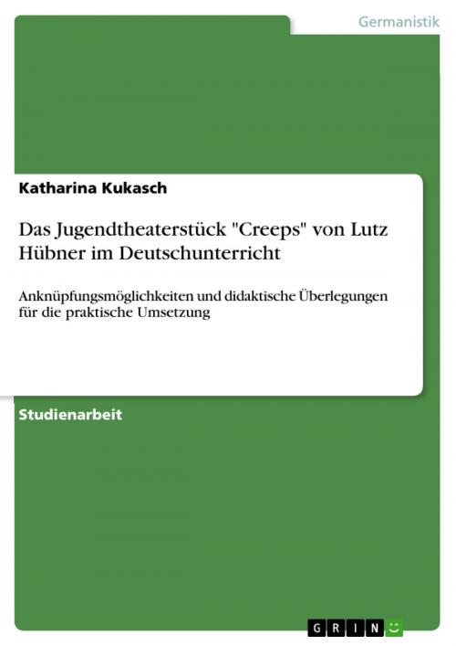 Cover of the book Das Jugendtheaterstück 'Creeps' von Lutz Hübner im Deutschunterricht by Katharina Kukasch, GRIN Verlag