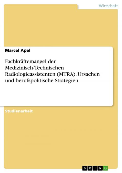 Cover of the book Fachkräftemangel der Medizinisch-Technischen Radiologieassistenten (MTRA). Ursachen und berufspolitische Strategien by Marcel Apel, GRIN Verlag