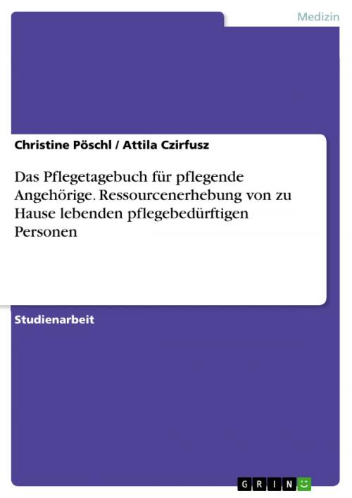 Cover of the book Das Pflegetagebuch für pflegende Angehörige. Ressourcenerhebung von zu Hause lebenden pflegebedürftigen Personen by Christine Pöschl, Attila Czirfusz, GRIN Verlag