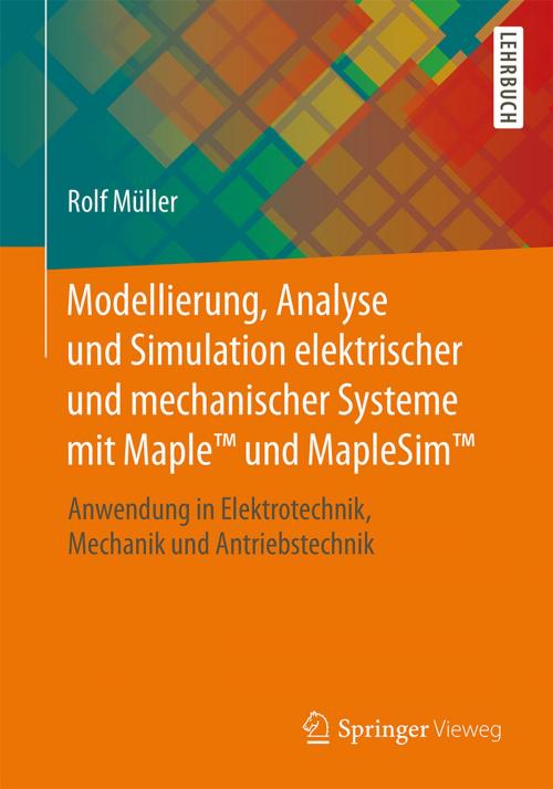 Cover of the book Modellierung, Analyse und Simulation elektrischer und mechanischer Systeme mit Maple™ und MapleSim™ by Rolf Müller, Springer Fachmedien Wiesbaden