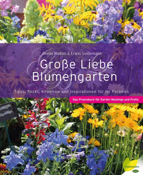 Cover of the book Große Liebe Blumengarten by Gerda Walton, Erwin Seidemann, Löwenzahn Verlag